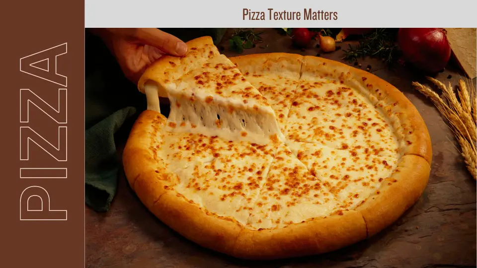 Pizza Texture Matters